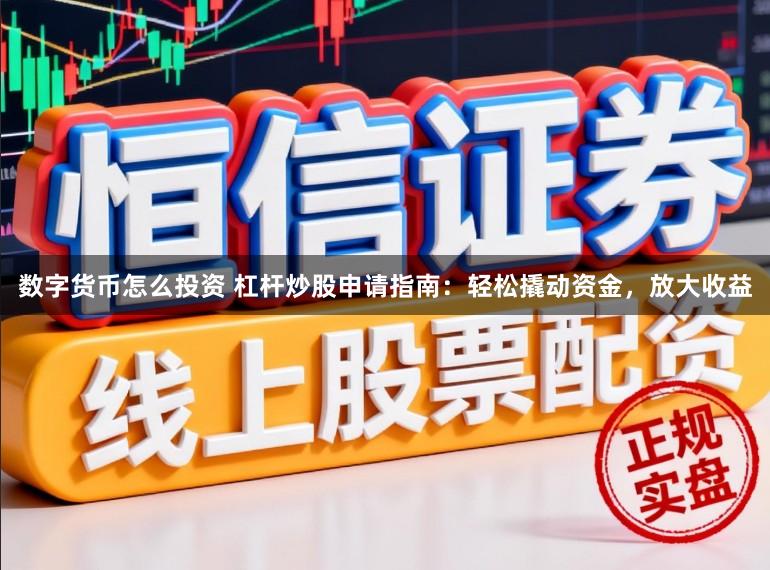 数字货币怎么投资 杠杆炒股申请指南：轻松撬动资金，放大收益