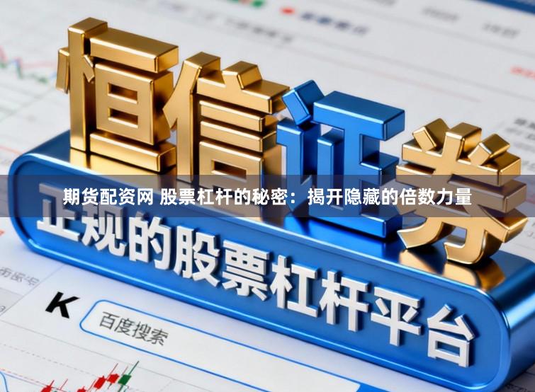 期货配资网 股票杠杆的秘密：揭开隐藏的倍数力量