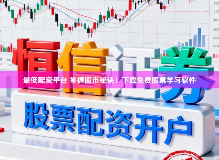 最低配资平台 掌握股市秘诀！下载免费股票学习软件