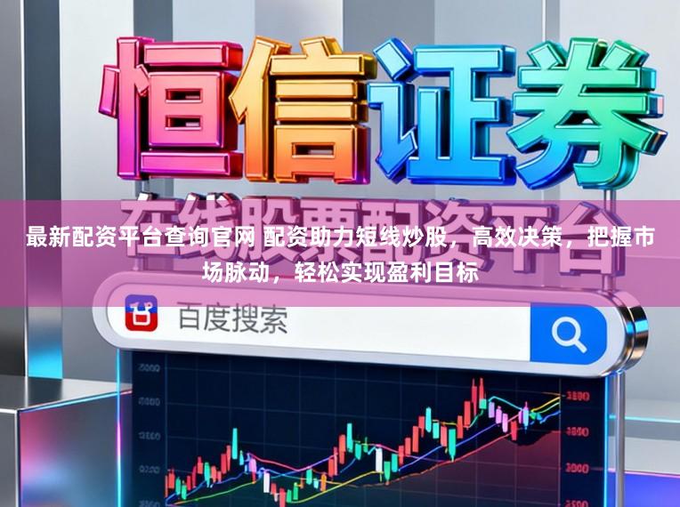 最新配资平台查询官网 配资助力短线炒股，高效决策，把握市场脉动，轻松实现盈利目标