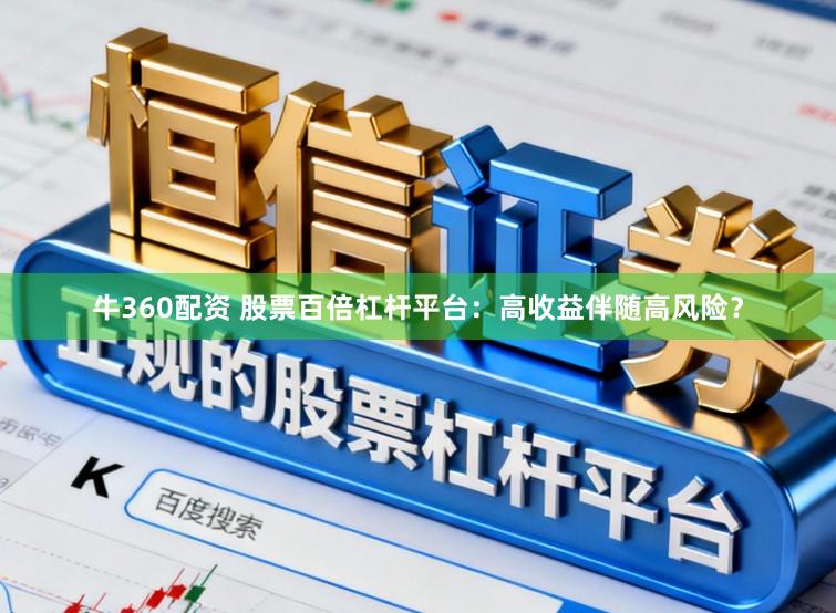 牛360配资 股票百倍杠杆平台：高收益伴随高风险？