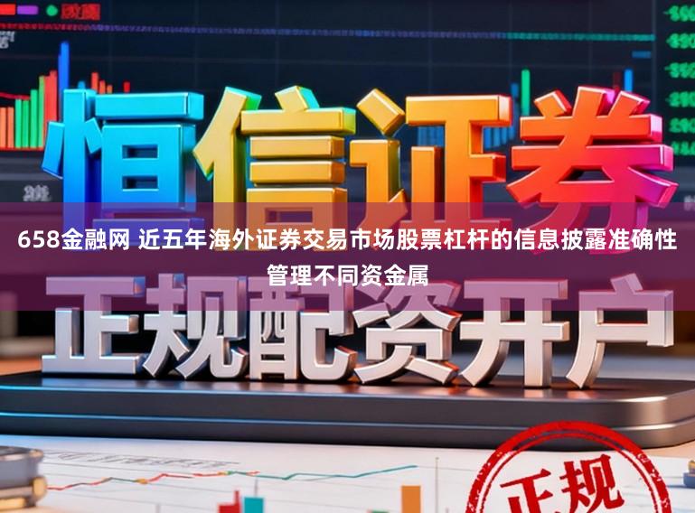 658金融网 近五年海外证券交易市场股票杠杆的信息披露准确性管理不同资金属