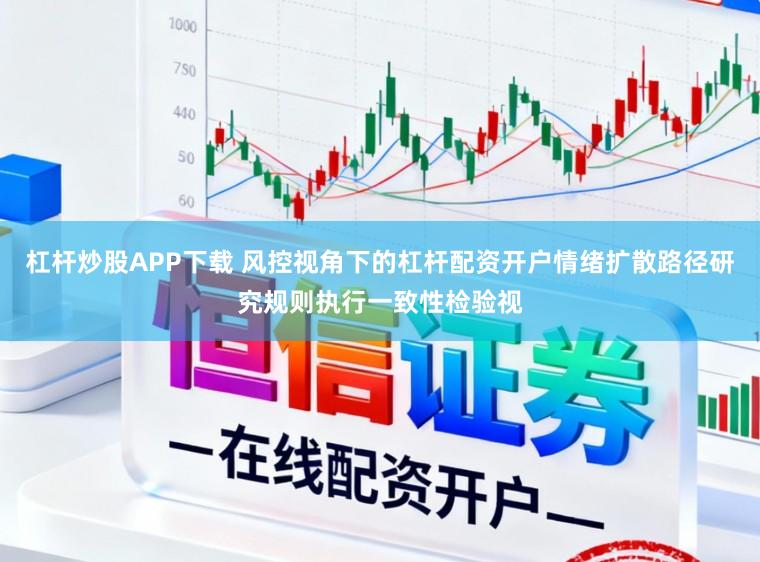 杠杆炒股APP下载 风控视角下的杠杆配资开户情绪扩散路径研究规则执行一致性检验视