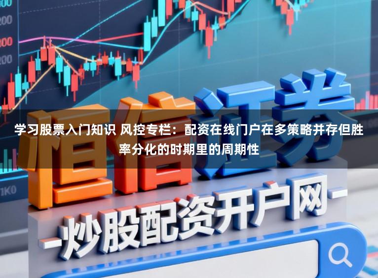学习股票入门知识 风控专栏：配资在线门户在多策略并存但胜率分化的时期里的周期性