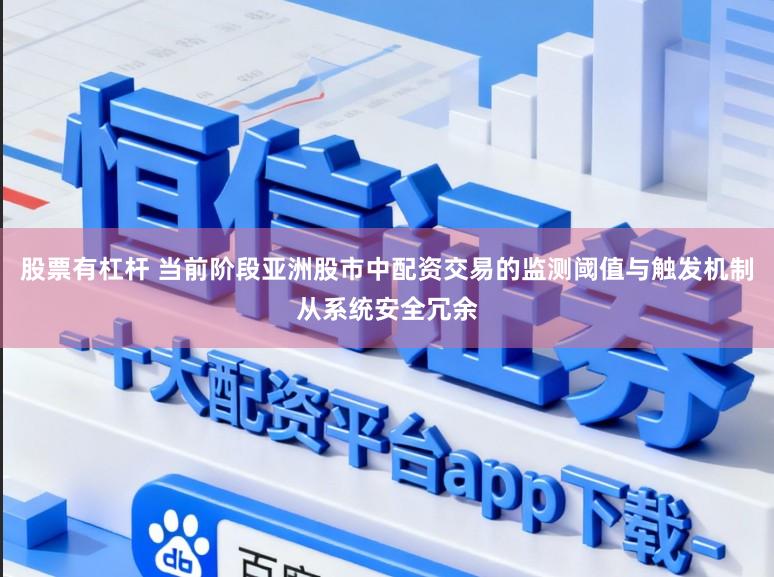股票有杠杆 当前阶段亚洲股市中配资交易的监测阈值与触发机制从系统安全冗余