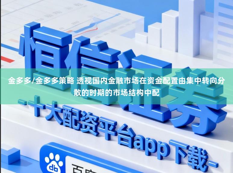 金多多/金多多策略 透视国内金融市场在资金配置由集中转向分散的时期的市场结构中配