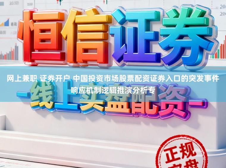 网上兼职 证券开户 中国投资市场股票配资证券入口的突发事件响应机制逻辑推演分析专
